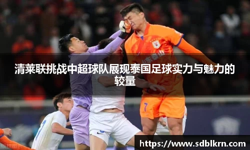 清莱联挑战中超球队展现泰国足球实力与魅力的较量