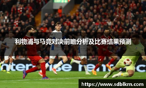 利物浦与马竞对决前瞻分析及比赛结果预测