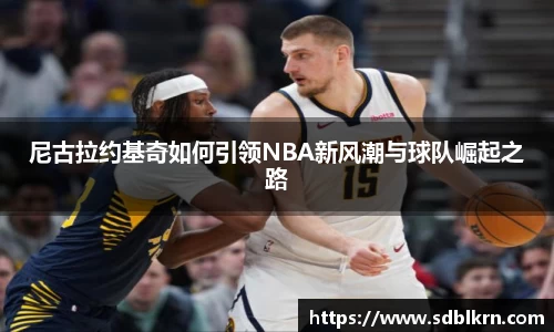 尼古拉约基奇如何引领NBA新风潮与球队崛起之路