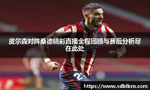 皮尔森对阵桑德精彩直播全程回顾与赛后分析尽在此处